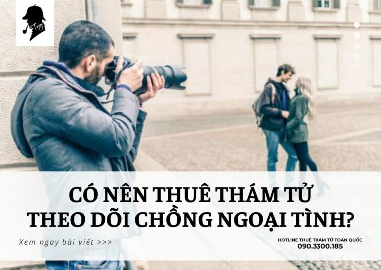 Có Nên Thuê Thám Tử Theo Dõi Chồng Ngoại Tình?