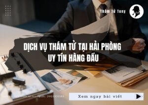 Dịch vụ thám tử tại Hải Phòng chuyên nghệp, bảo mật cao