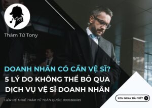 5 Lý Do Không Thể Bỏ Qua Dịch Vụ Vệ Sĩ Doanh Nhân