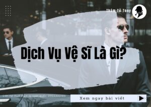Dịch Vụ Vệ Sĩ Là Gì?