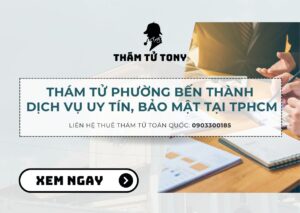 Thám tử phường Bến Thành dịch vụ điều tra uy tín, bảo mật tuyệt đối
