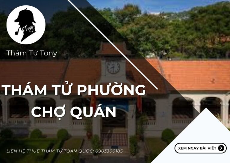 Thám Tử Phường Chợ Quán – Dịch Vụ Điều Tra Chuyên Nghiệp, Bảo Mật Tuyệt Đối