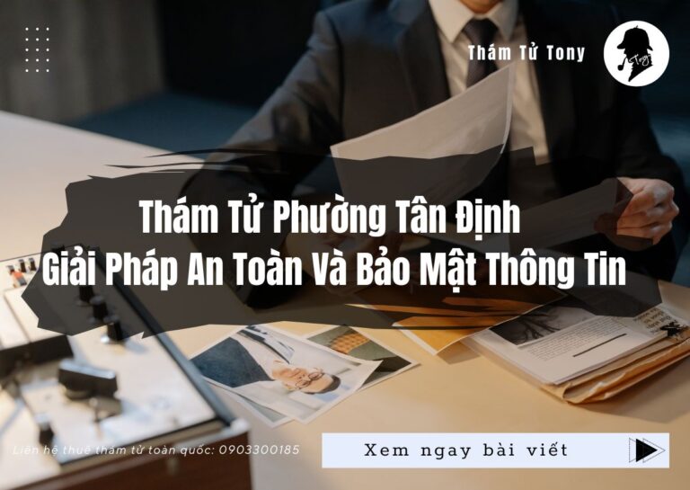 Dịch vụ thuê thám tử phường Tân Định chuyên nghiệp, bảo mật thông tin tuyệt đối