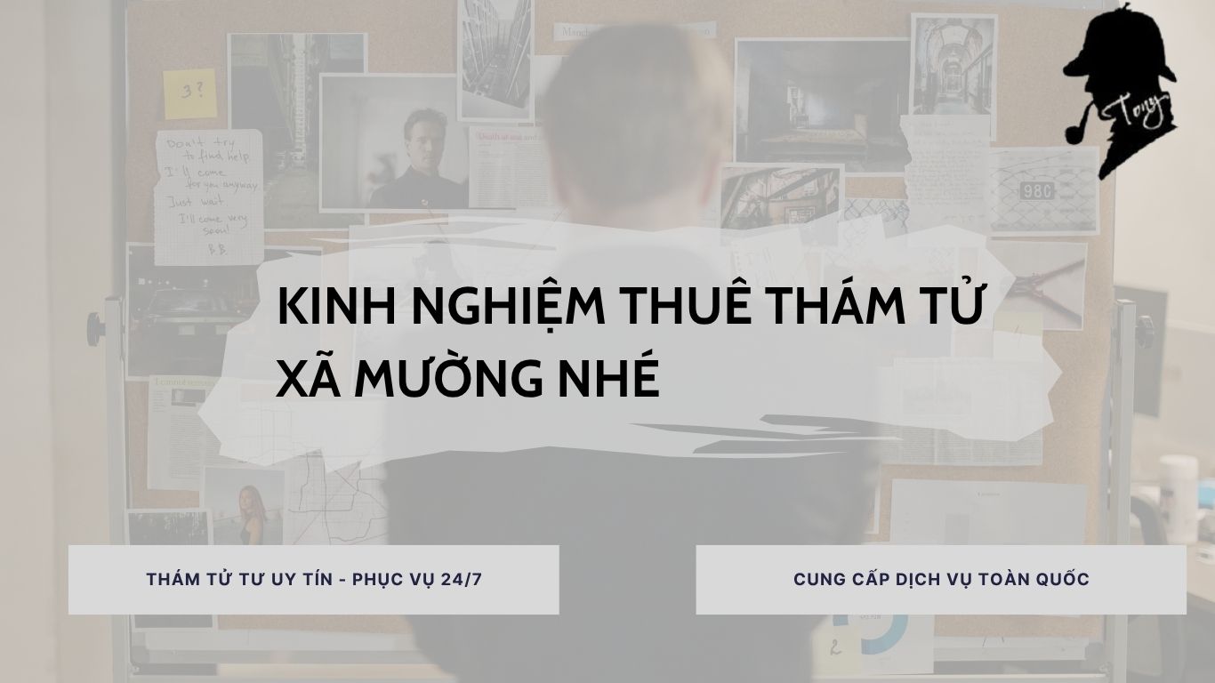 Kinh nghiệm thuê thám tử xã Mường Nhé giúp tiết kiệm chi phí