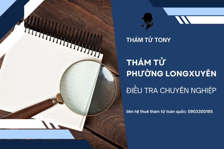 Thám tử phường Long Xuyên: Dịch vụ điều tra chuyên nghiệp tại An Giang