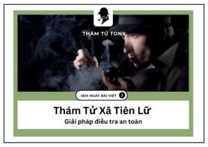 Thám Tử Xã Tiên Lữ – Giải pháp điều tra an toàn và hiệu quả