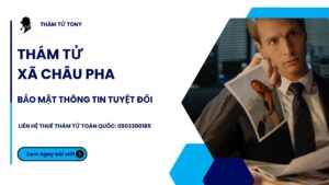 Thuê Thám Tử Xã Châu Pha Cam kết Bảo Mật Thông Tin Hoàn Toàn