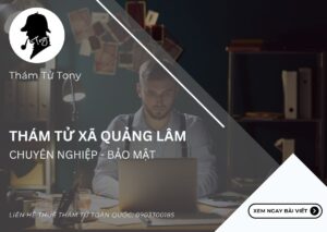 Thám Tử Xã Quảng Lâm – Dịch Vụ Uy Tín Và Chuyên Nghiệp