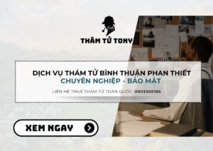 Dịch vụ thám tử Bình Thuận Phan Thiết chuyên nghiệp, bảo mật