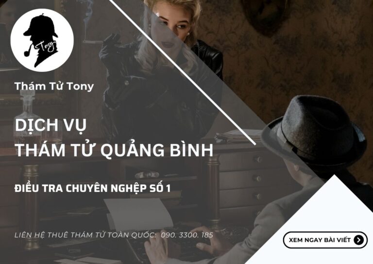 Dịch vụ thám tử Quảng Bình điều tra hiệu quả từ thám tử Tony