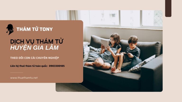 Dịch vụ thám tử tại huyện Gia Lâm theo dõi con cái uy tín