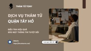 Dịch vụ thám tử tại quận Tây Hồ cam kết bảo mật tuyệt đối