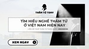 Nghề thám tử ở Việt Nam và dịch vụ uy tín từ Thám tử Tony