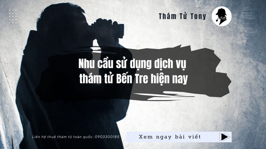 Nhu cầu sử dụng dịch vụ thám tử Bến Tre hiện nay